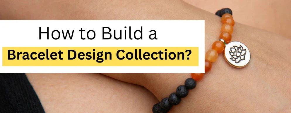 How to Build a Bracelet Design Collection?